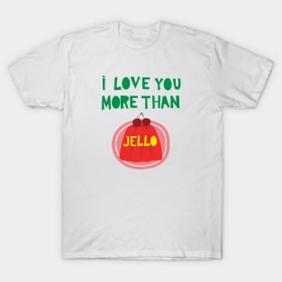 I Love You More Than Jello T-Shirt